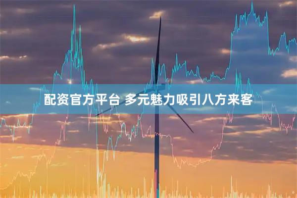 配资官方平台 多元魅力吸引八方来客
